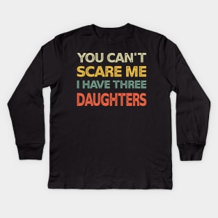You Can't Scare Me I Have Three Daughters Retro Funny Dad Kids Long Sleeve T-Shirt